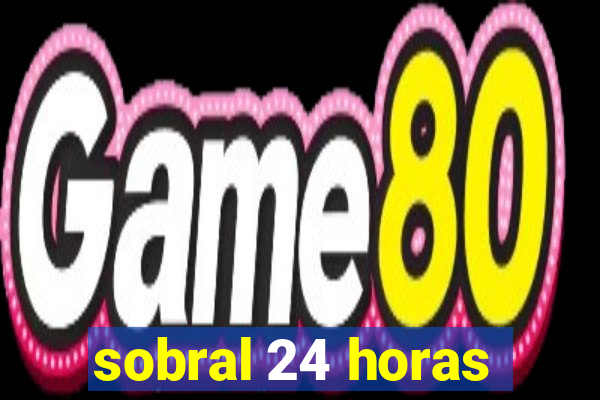 sobral 24 horas